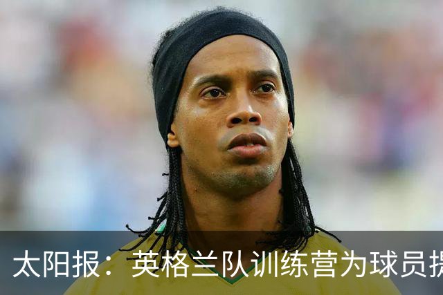 太阳报：英格兰队训练营为球员提供特色冰沙，以球员名字命名